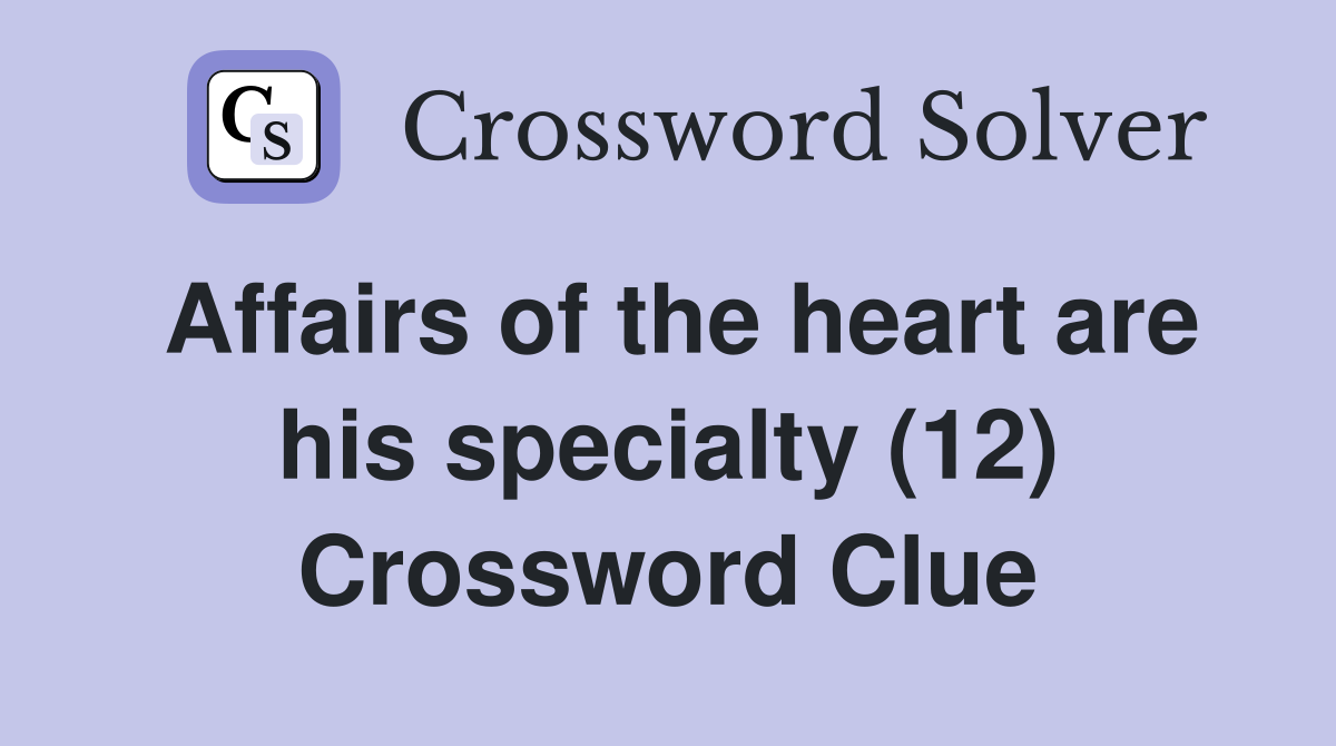 Affairs of the heart are his specialty (12) Crossword Clue