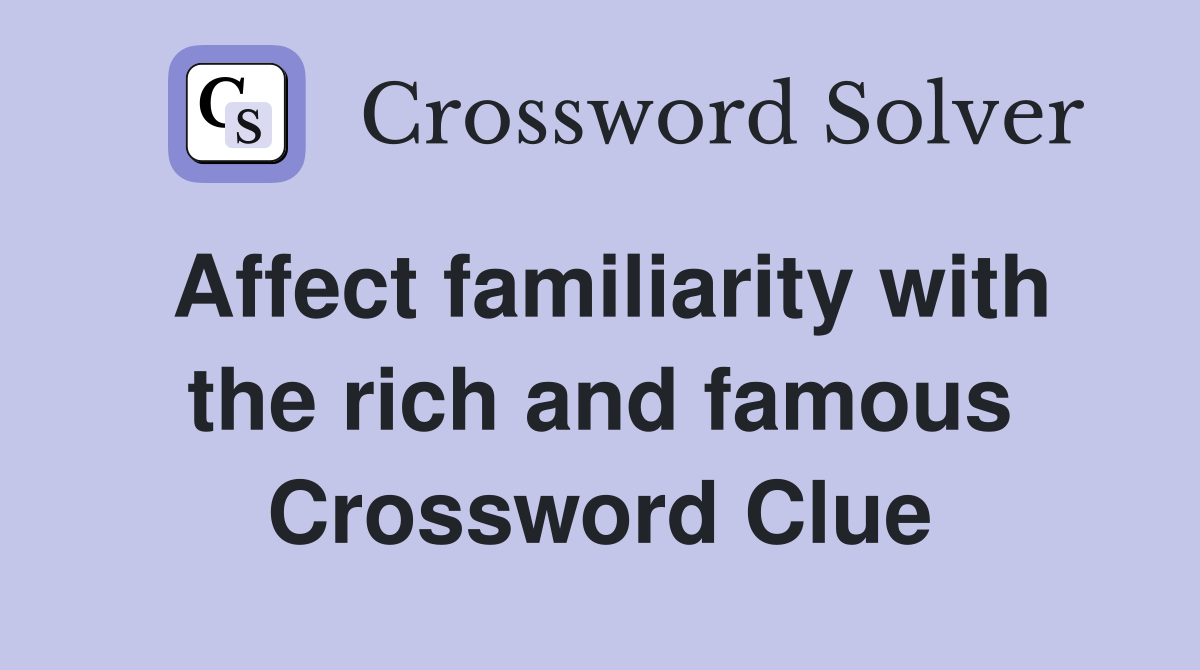 Affect familiarity with the rich and famous Crossword Clue