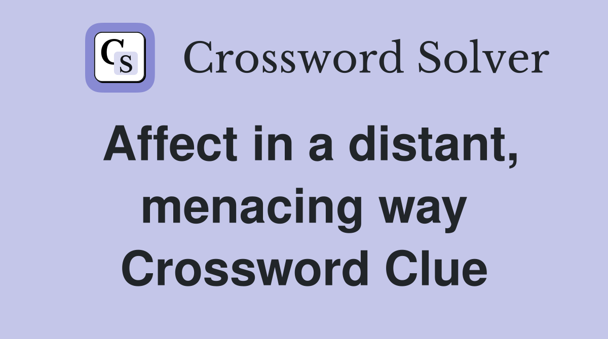Affect in a distant, menacing way Crossword Clue
