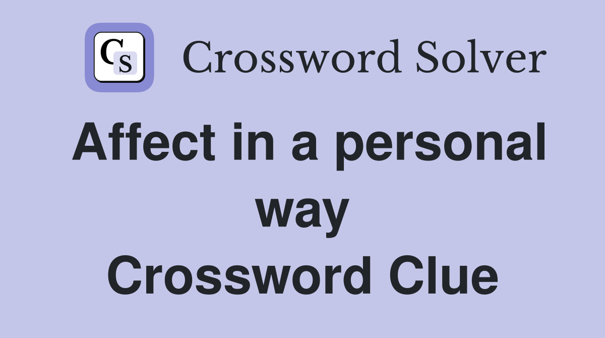 Affect in a personal way Crossword Clue