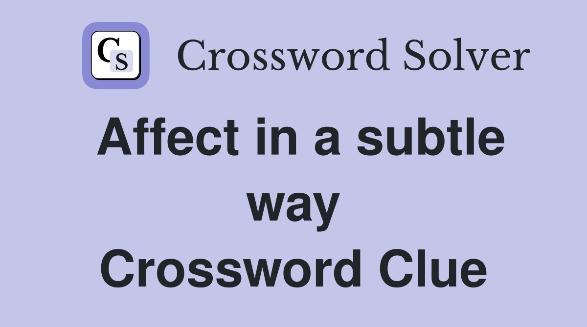 Affect in a subtle way Crossword Clue