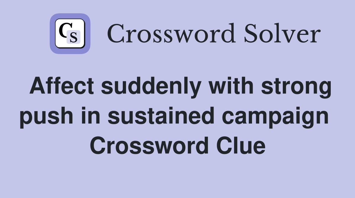 Affect suddenly with strong push in sustained campaign  Crossword Clue