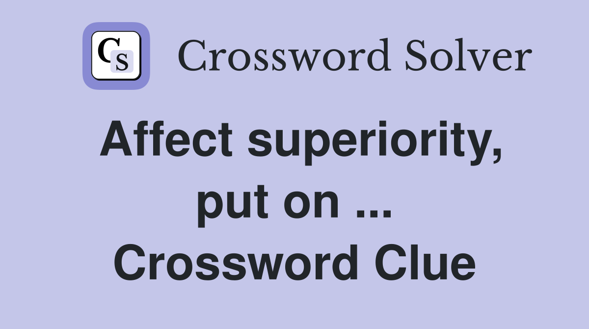 Affect superiority, put on ... Crossword Clue