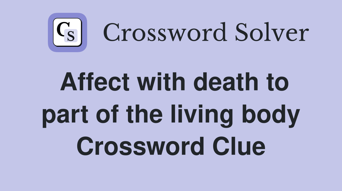 Affect with death to part of the living body Crossword Clue