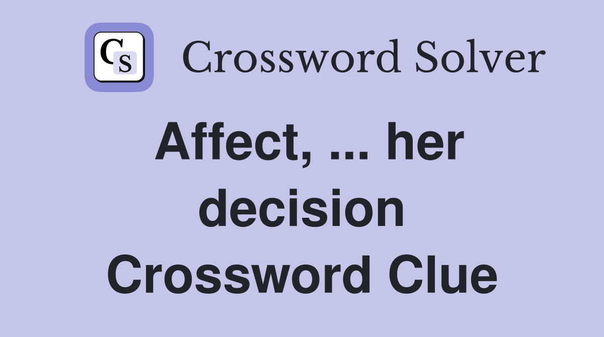 Affect, ... her decision Crossword Clue