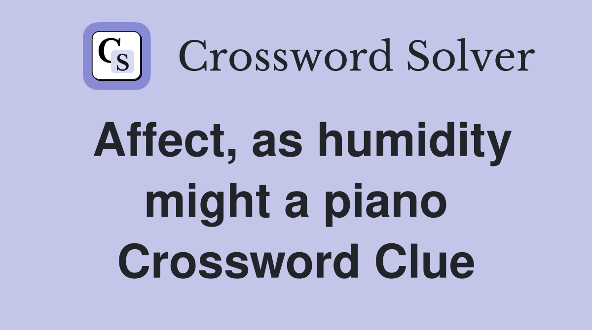 Affect, as humidity might a piano Crossword Clue