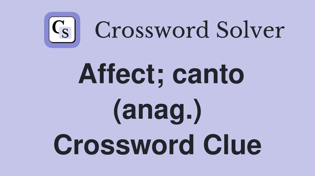 Affect; canto (anag.) Crossword Clue