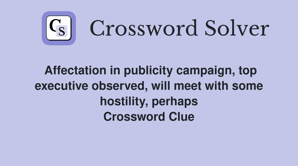 Affectation in publicity campaign, top executive observed, will meet with some hostility, perhaps Crossword Clue