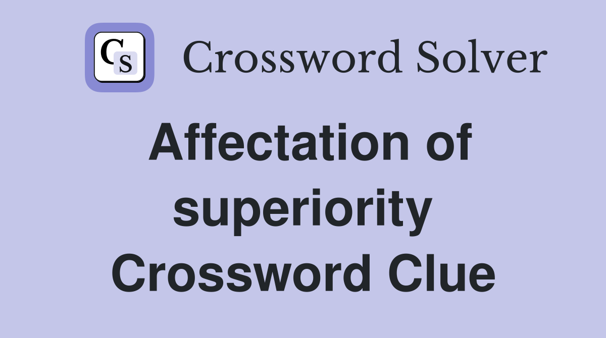 Affectation of superiority Crossword Clue