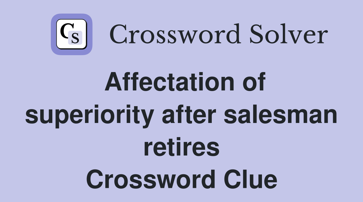 Affectation of superiority after salesman retires Crossword Clue