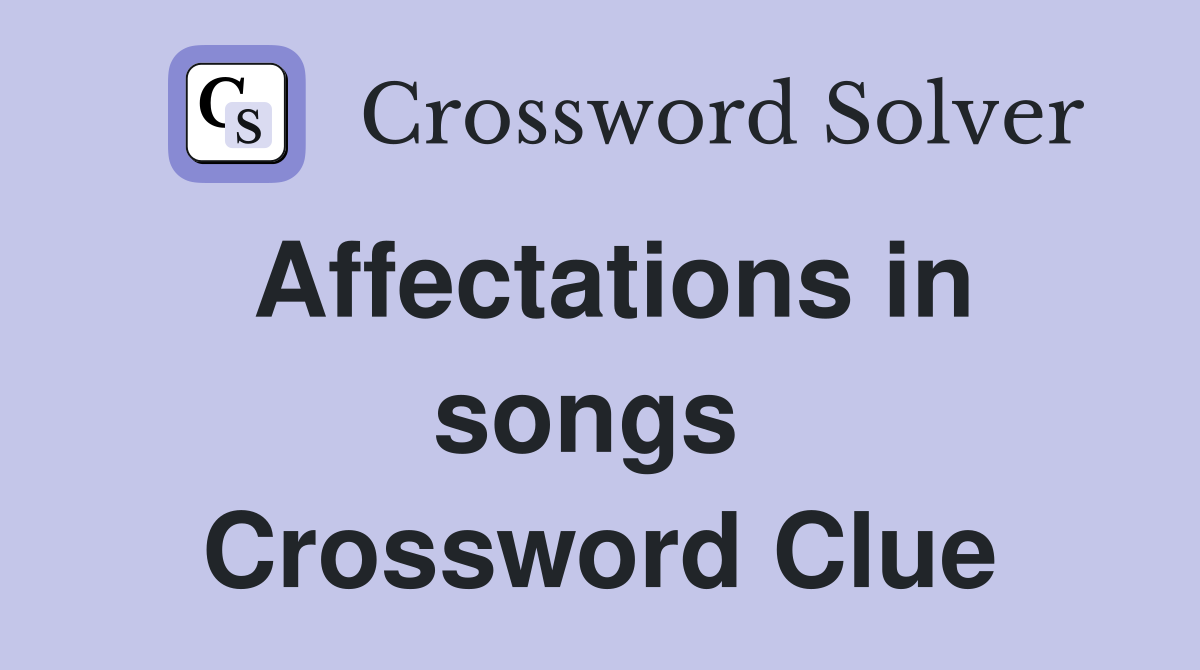 Affectations in songs  Crossword Clue