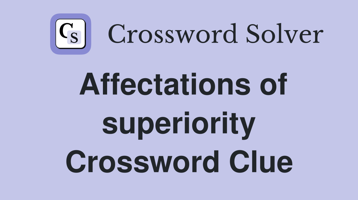 Affectations of superiority Crossword Clue