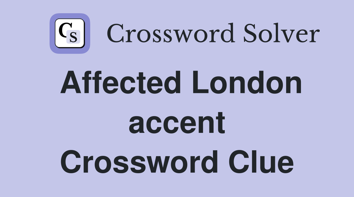 Affected London accent Crossword Clue