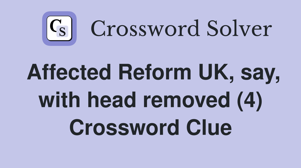 Affected Reform UK, say, with head removed (4) Crossword Clue
