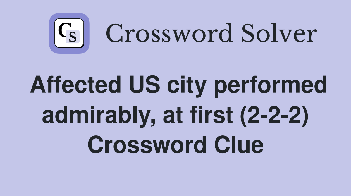 Affected US city performed admirably, at first (2-2-2) Crossword Clue