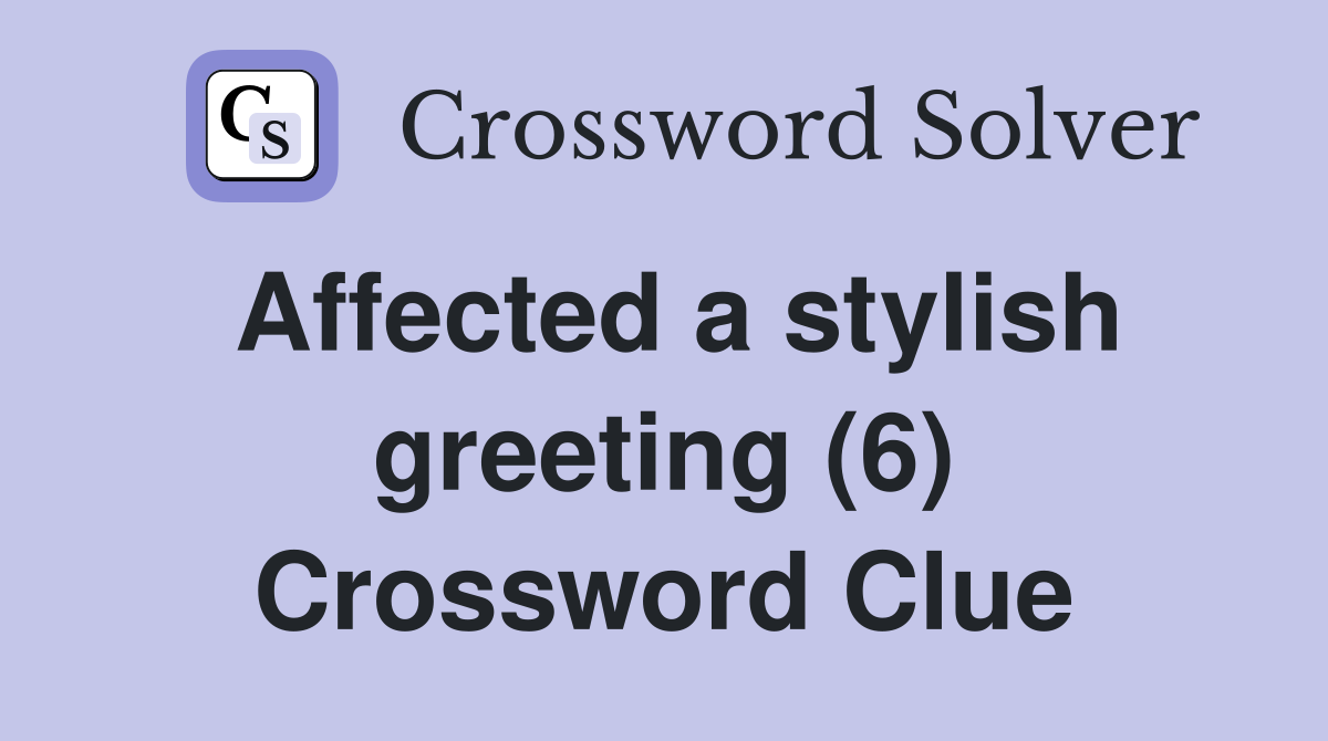 Affected a stylish greeting (6) Crossword Clue