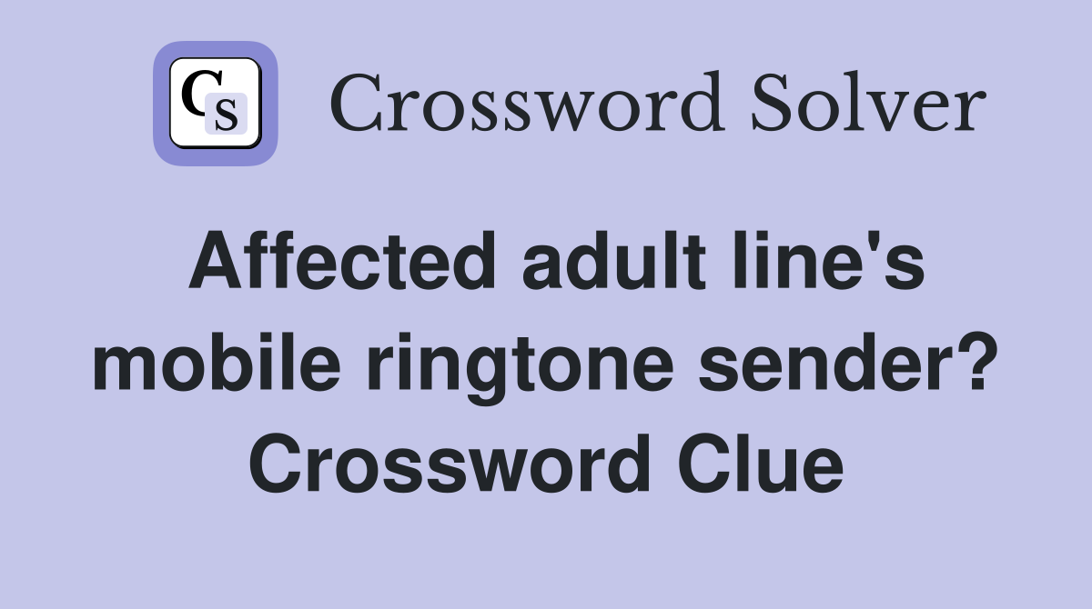 Affected adult line's mobile ringtone sender? Crossword Clue