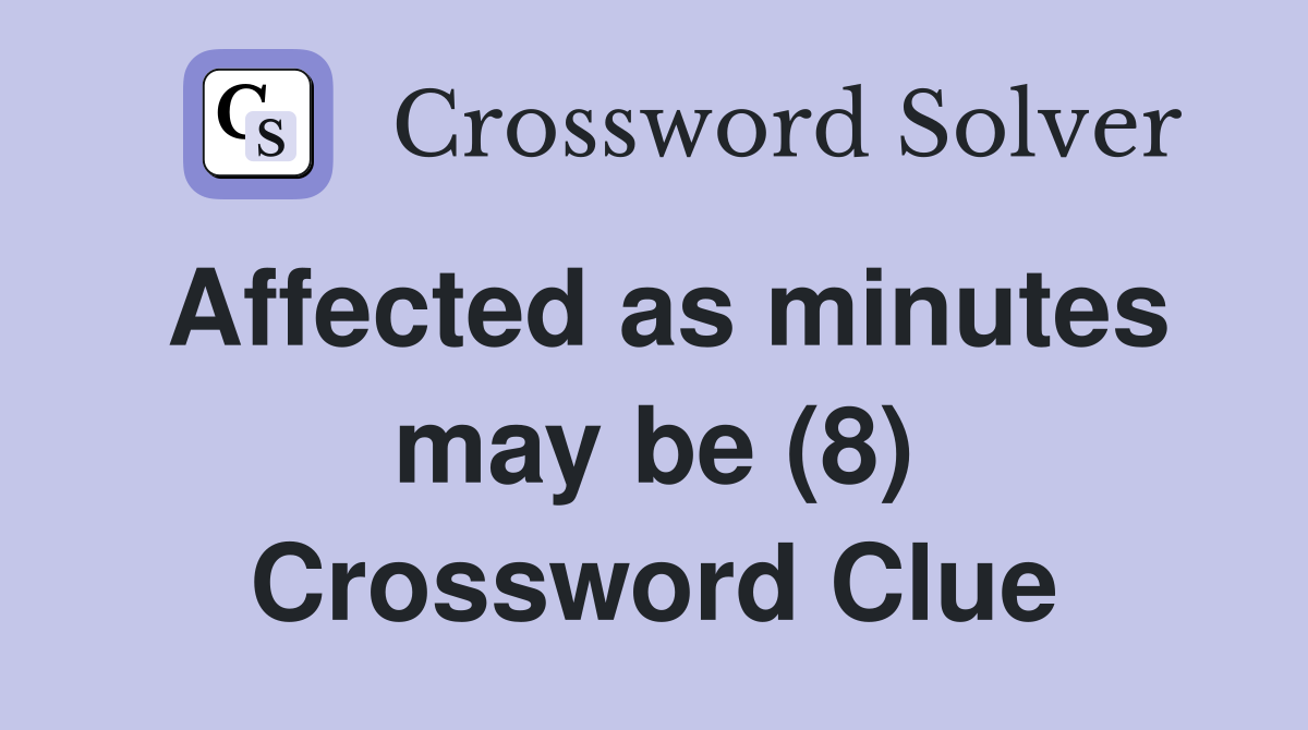 Affected as minutes may be (8) Crossword Clue
