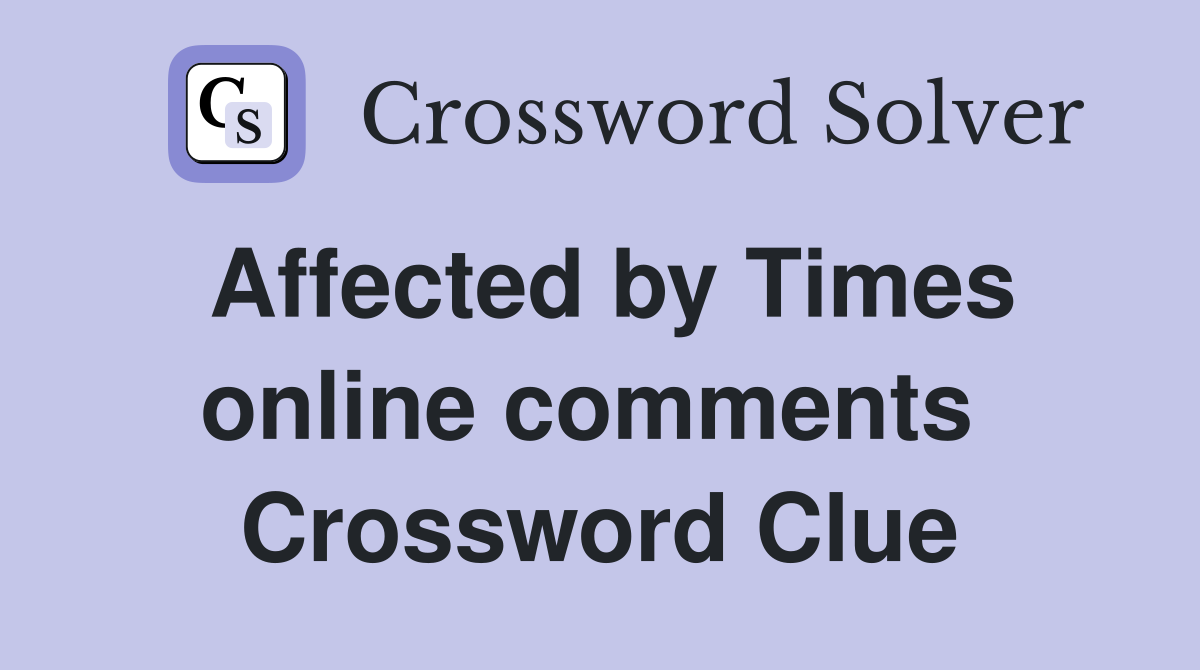 Affected by Times online comments  Crossword Clue