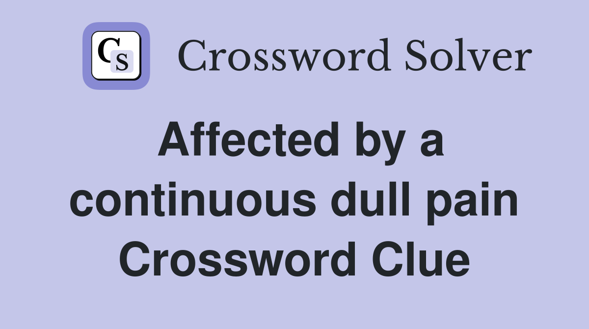 Affected by a continuous dull pain Crossword Clue
