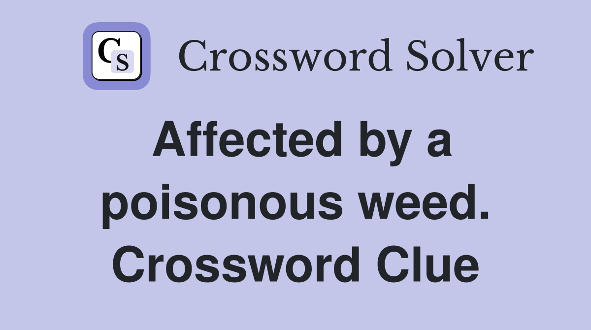 Affected by a poisonous weed. Crossword Clue