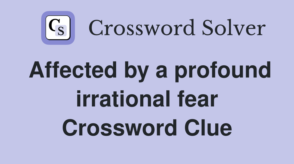 Affected by a profound irrational fear Crossword Clue