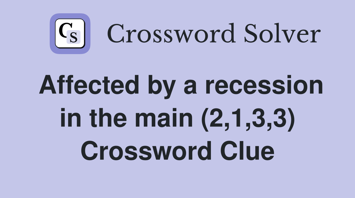 Affected by a recession in the main (2,1,3,3) Crossword Clue