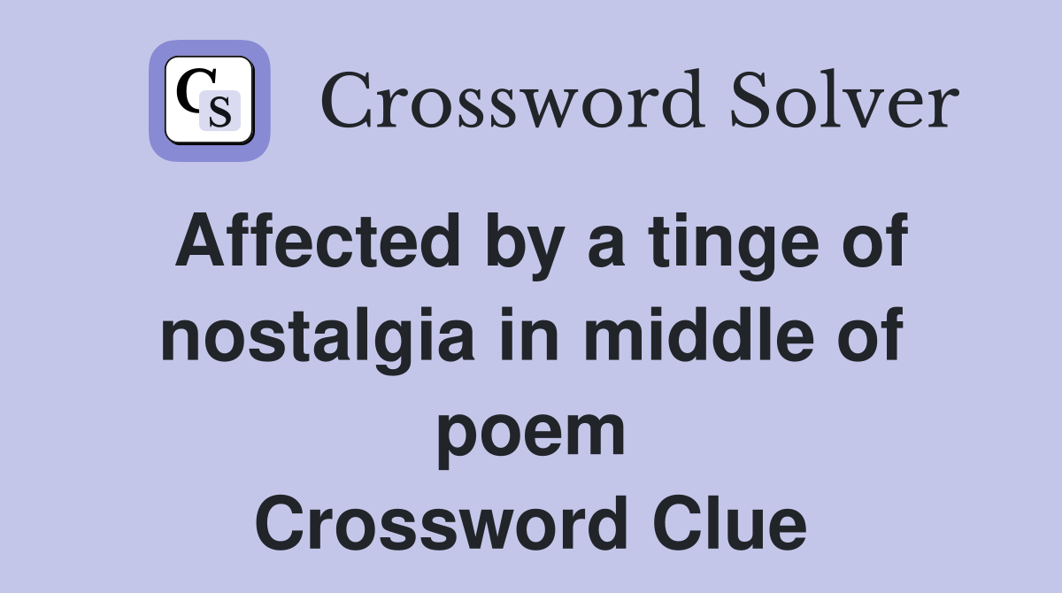 Affected by a tinge of nostalgia in middle of poem Crossword Clue