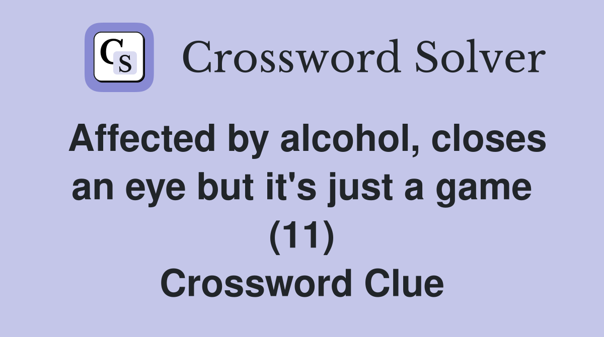 Affected by alcohol, closes an eye but it's just a game (11) Crossword Clue