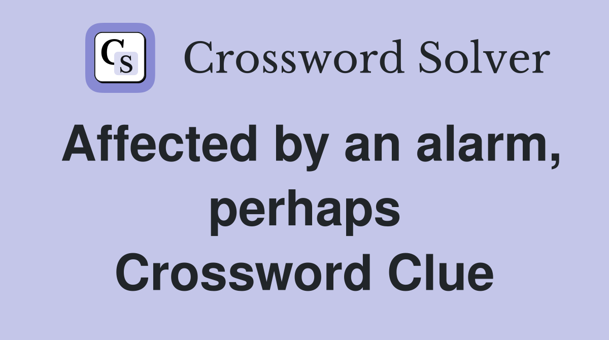 Affected by an alarm, perhaps Crossword Clue