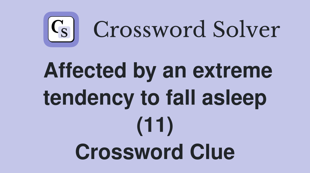 Affected by an extreme tendency to fall asleep (11) Crossword Clue