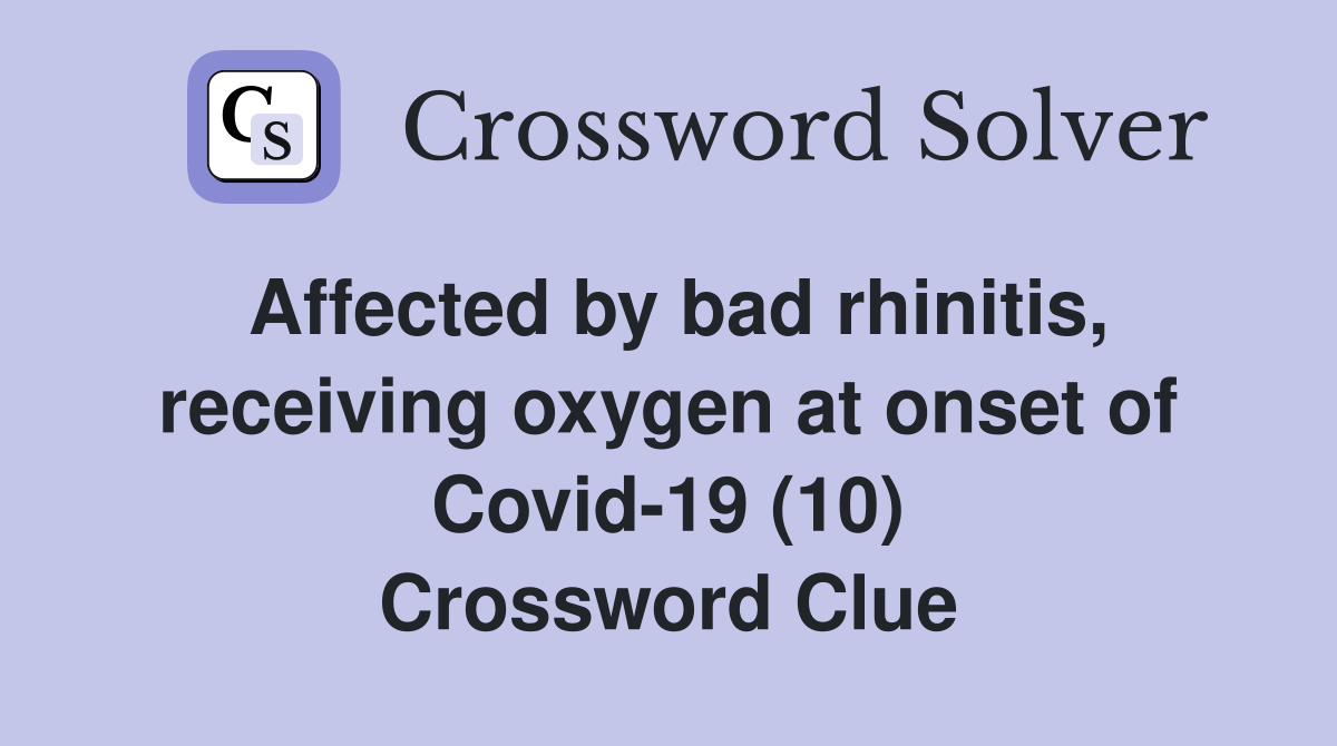Affected by bad rhinitis, receiving oxygen at onset of Covid-19 (10) Crossword Clue