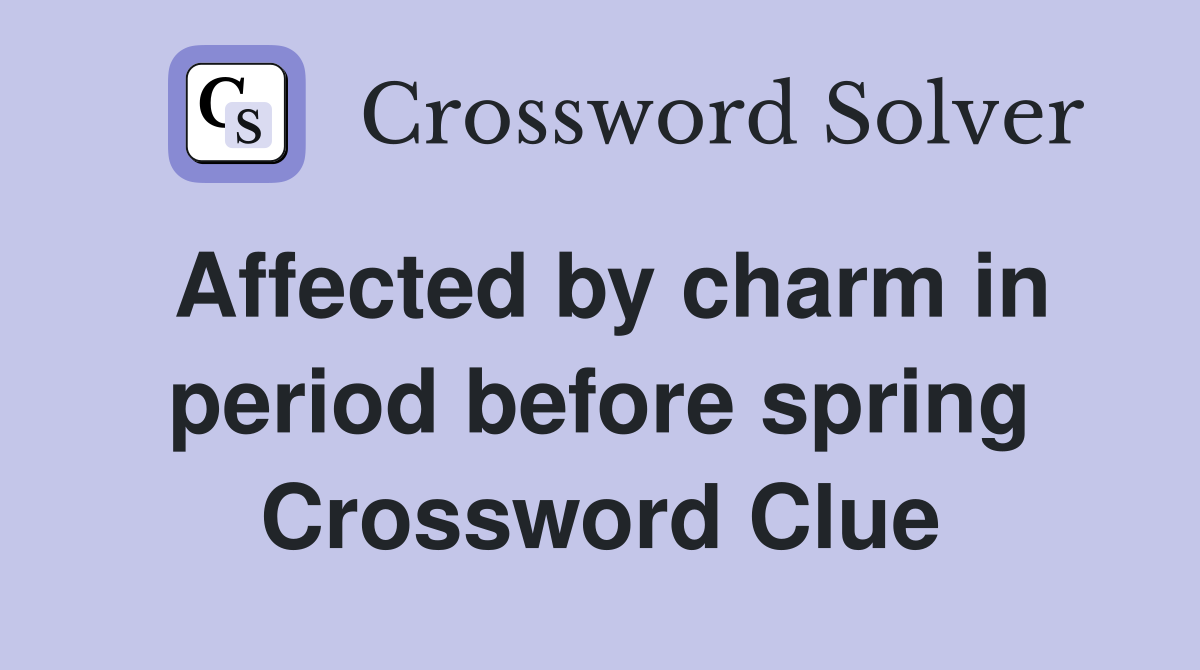 Affected by charm in period before spring Crossword Clue