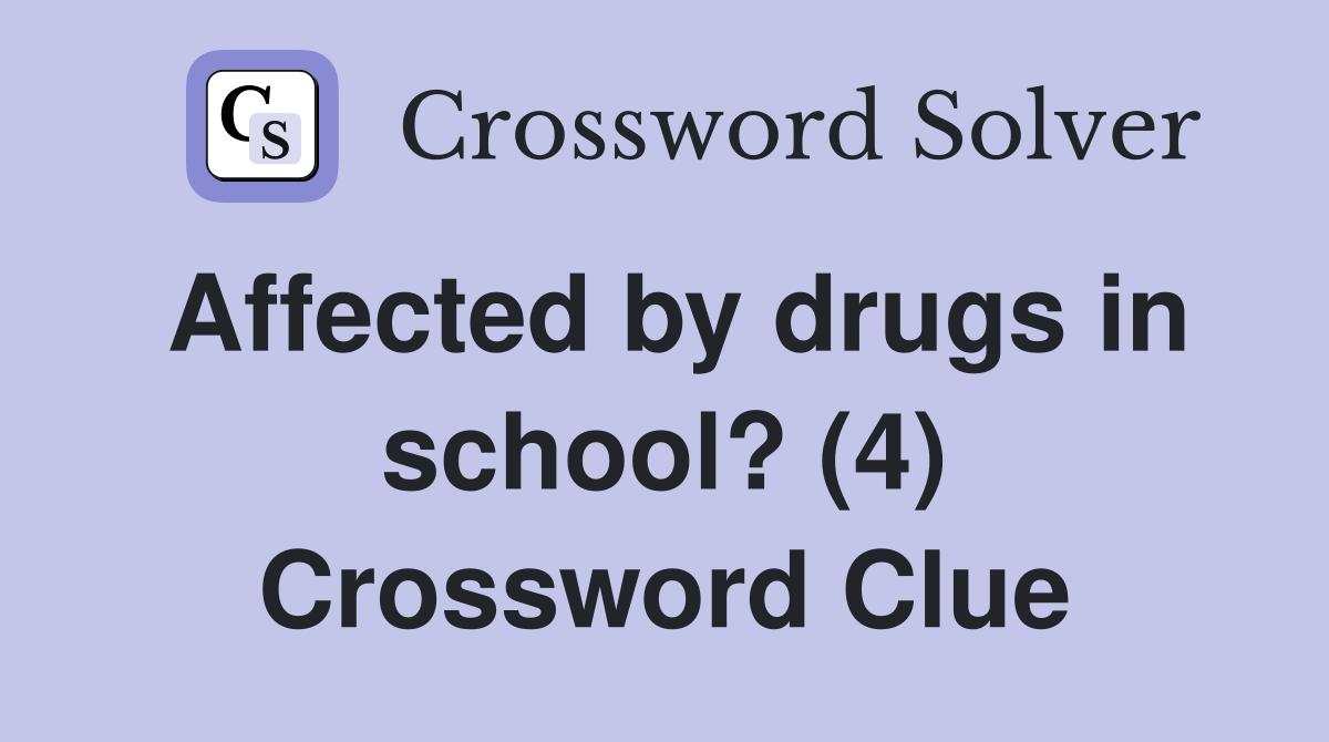 Affected by drugs in school? (4) Crossword Clue