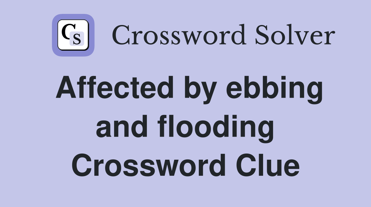 Affected by ebbing and flooding Crossword Clue