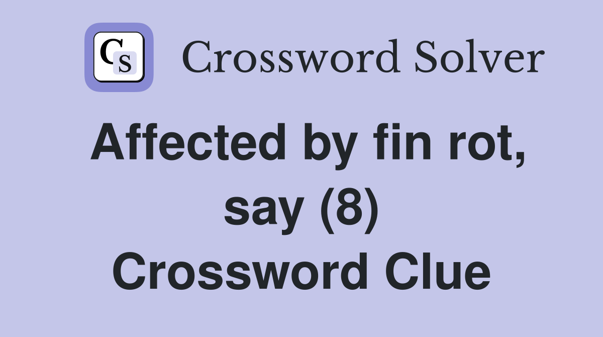 Affected by fin rot, say (8) Crossword Clue