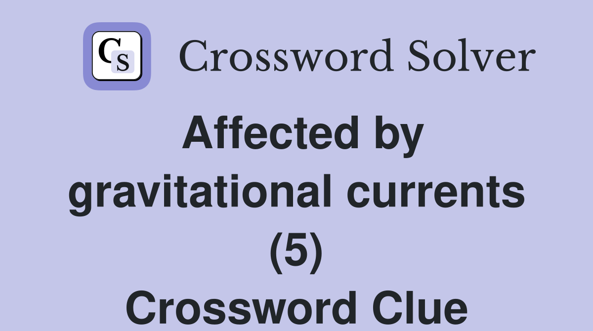 Affected by gravitational currents (5) Crossword Clue