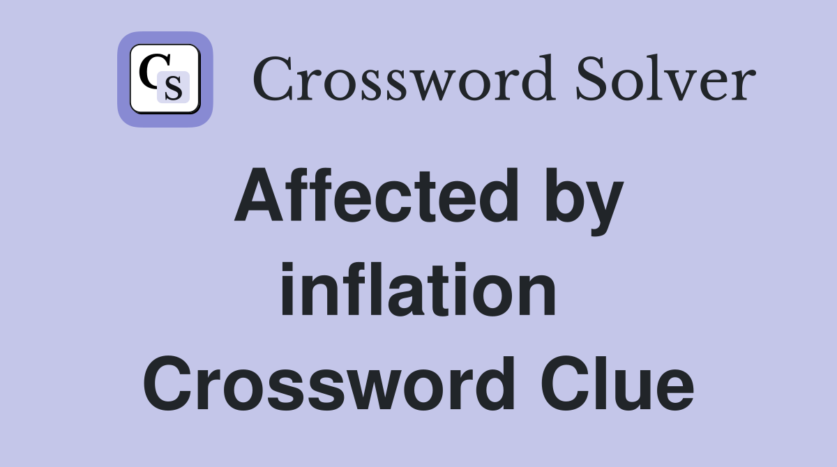 Affected by inflation Crossword Clue