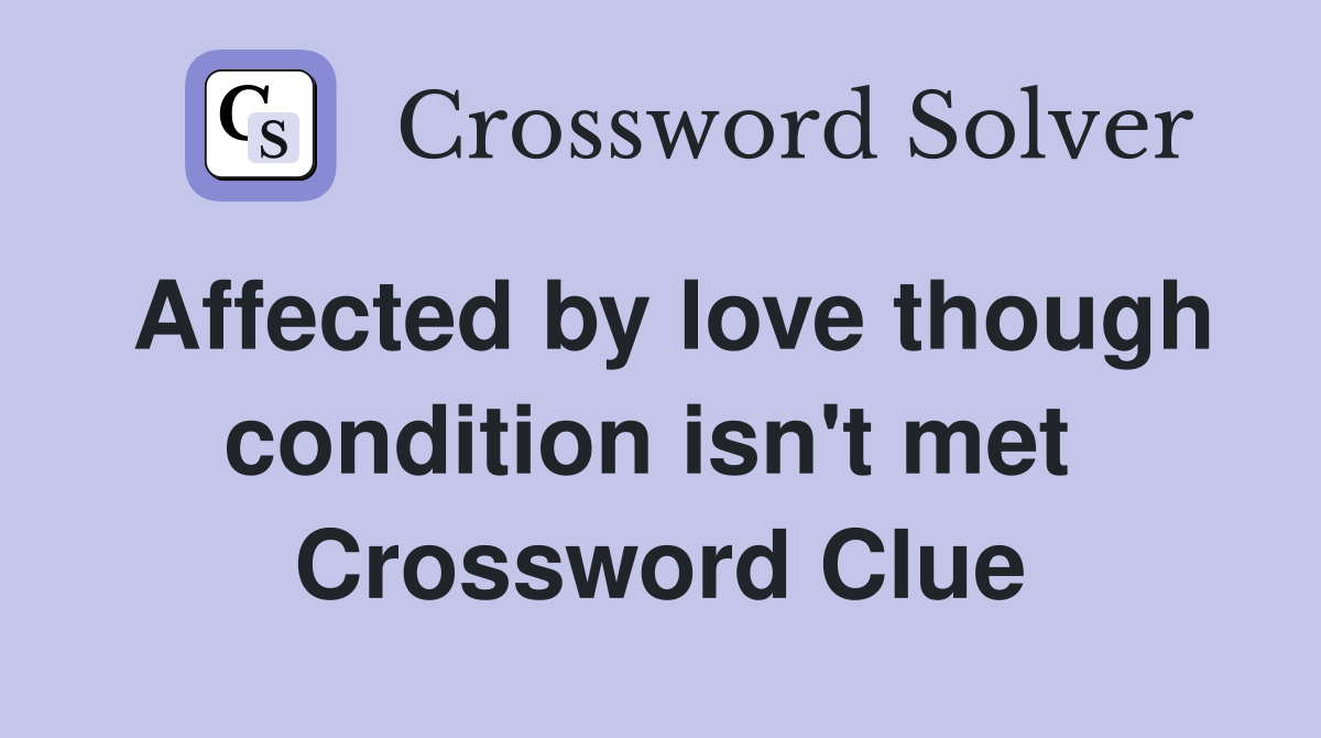 Affected by love though condition isn't met  Crossword Clue