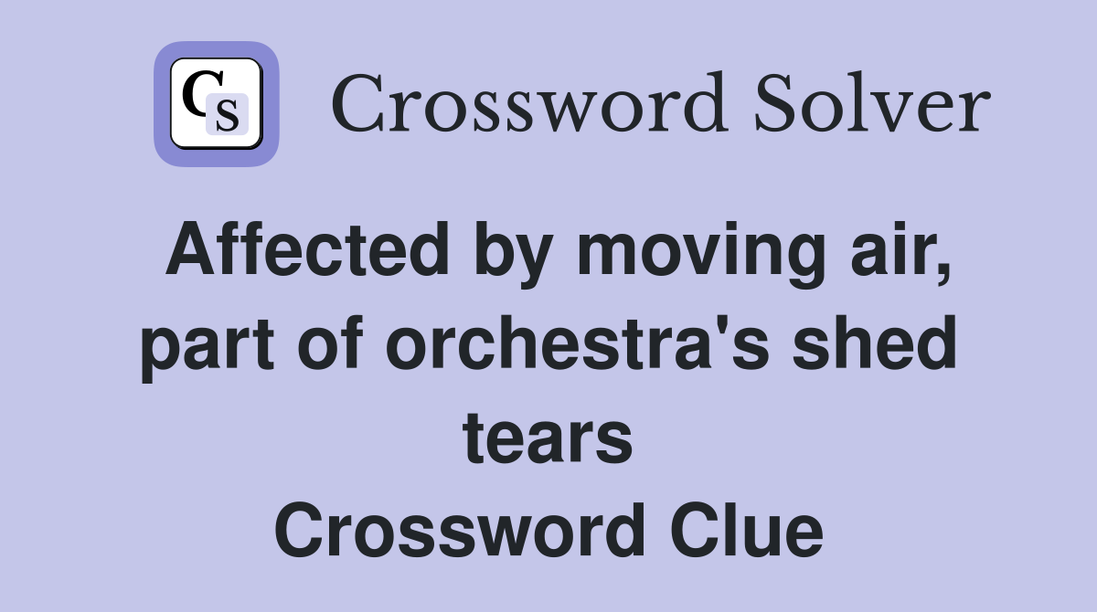 Affected by moving air, part of orchestra's shed tears Crossword Clue