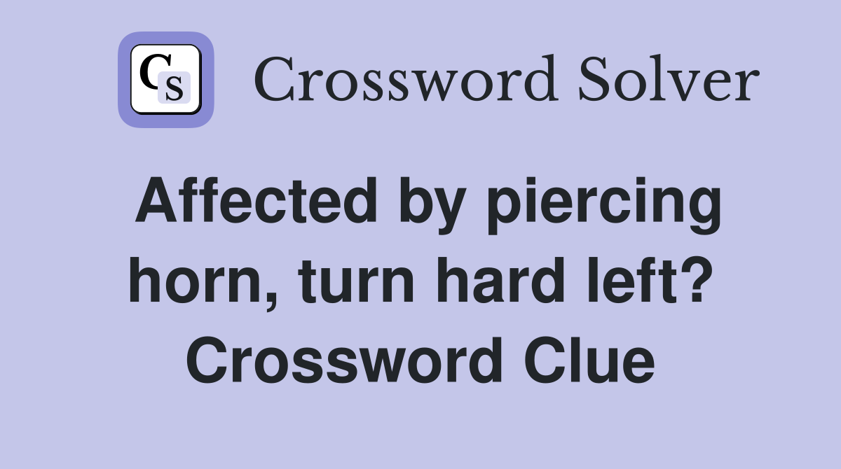 Affected by piercing horn, turn hard left? Crossword Clue