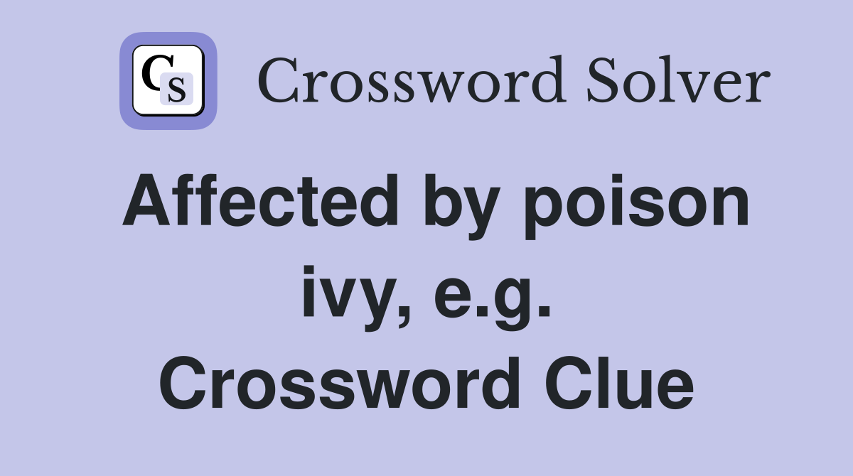 Affected by poison ivy, e.g. Crossword Clue