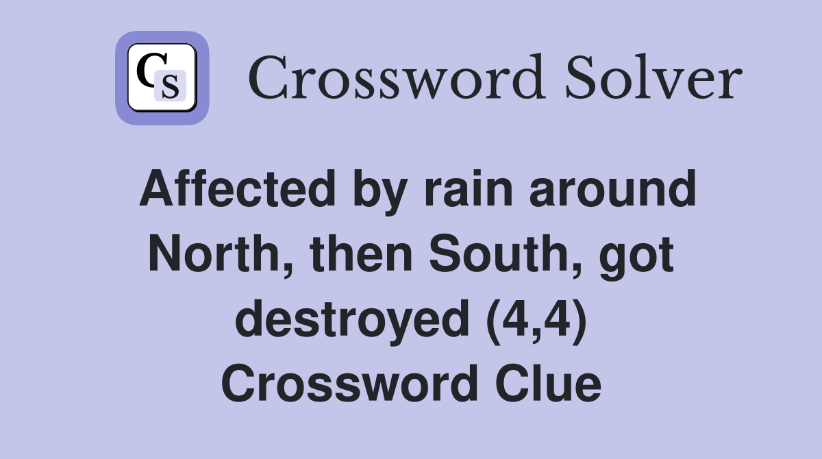 Affected by rain around North, then South, got destroyed (4,4) Crossword Clue