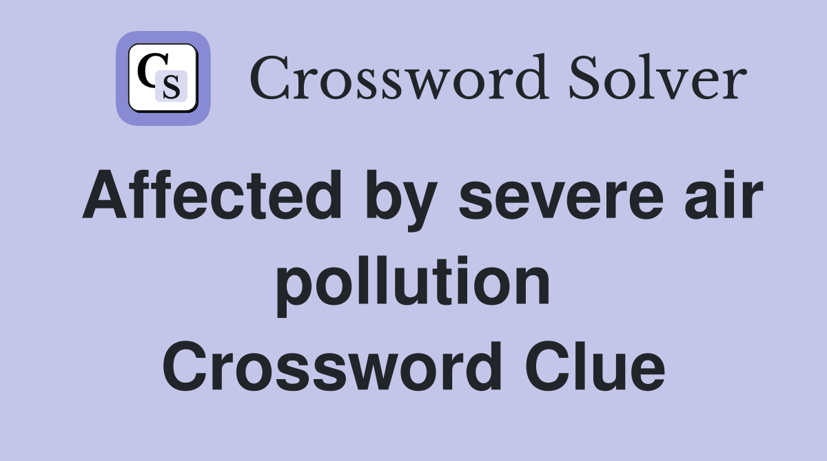 Affected by severe air pollution Crossword Clue
