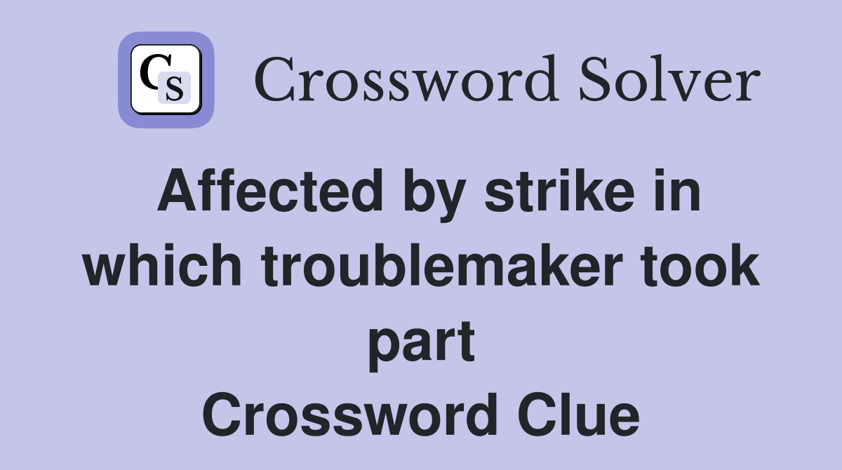 Affected by strike in which troublemaker took part Crossword Clue