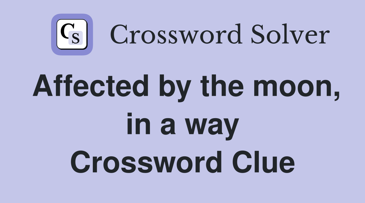 Affected by the moon, in a way Crossword Clue