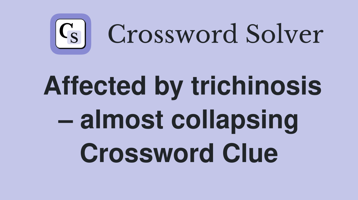 Affected by trichinosis – almost collapsing Crossword Clue