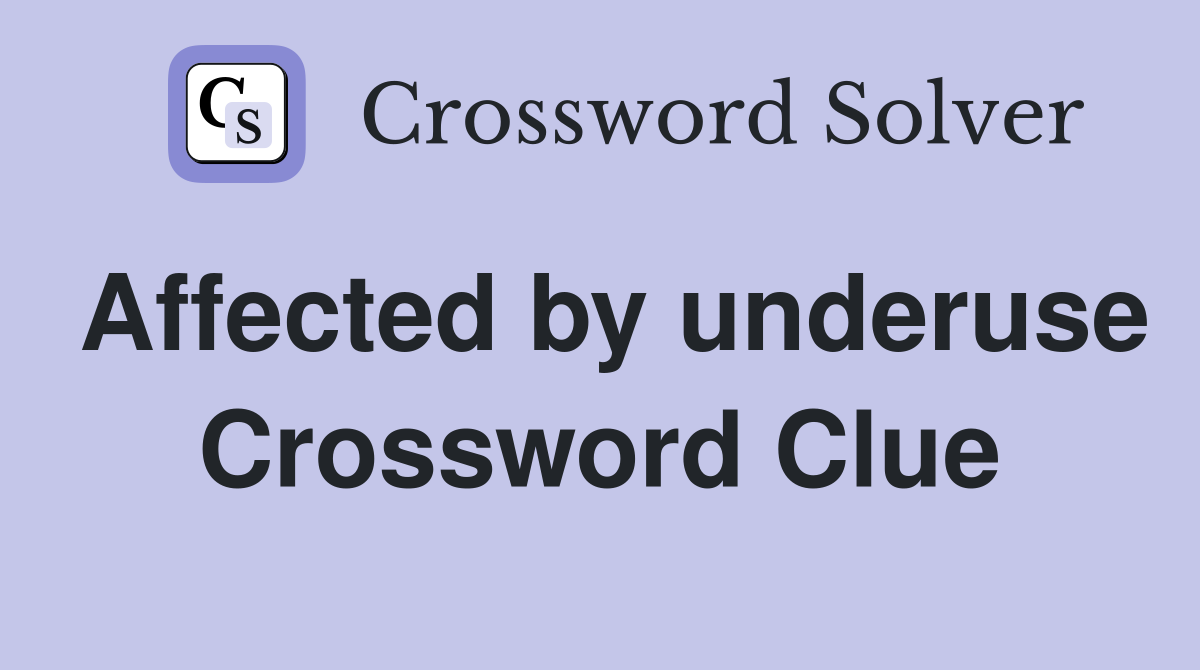 Affected by underuse Crossword Clue