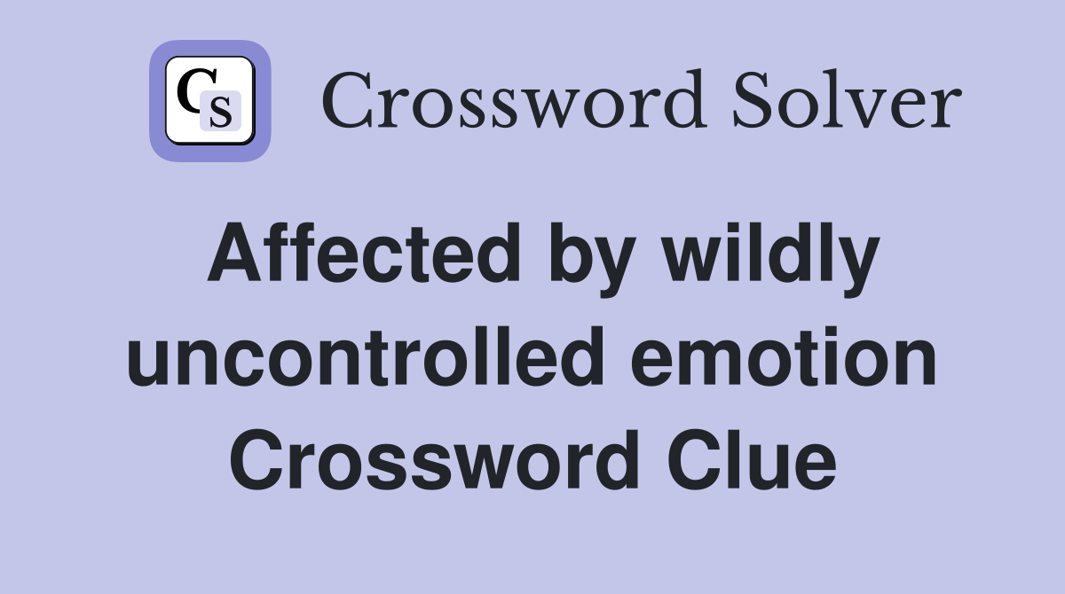 Affected by wildly uncontrolled emotion Crossword Clue