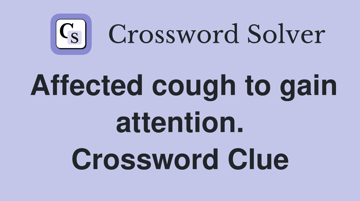 Affected cough to gain attention. Crossword Clue